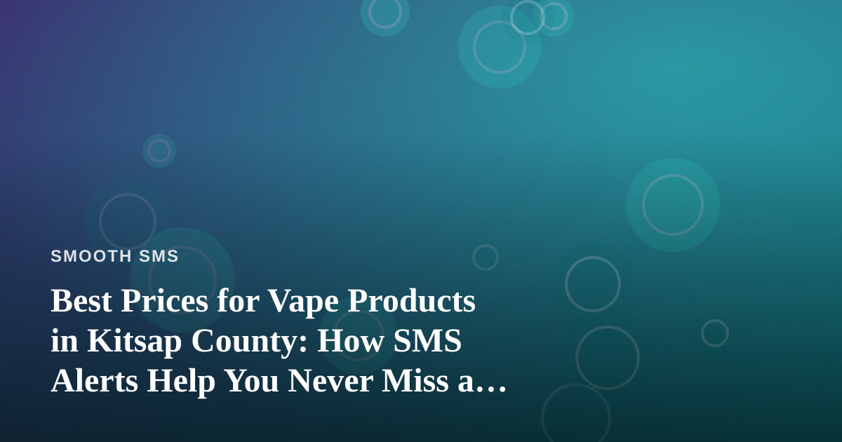 Best Prices for Vape Products in Kitsap County: How SMS Alerts Help You Never Miss a Deal