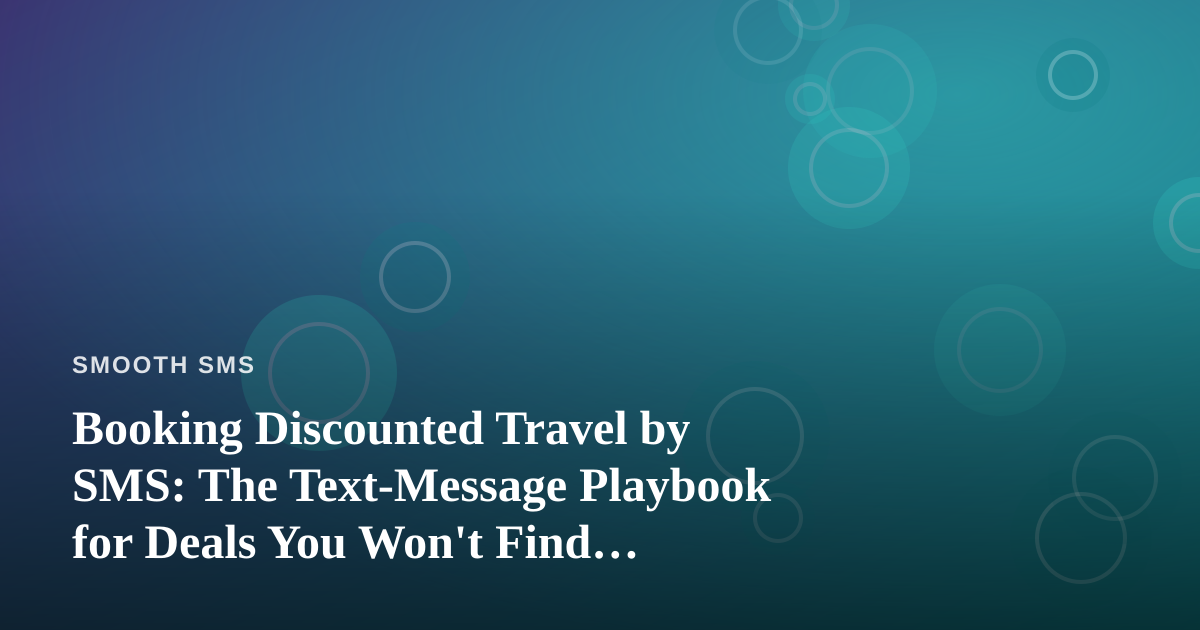Booking Discounted Travel by SMS: The Text-Message Playbook for Deals You Won’t Find Online