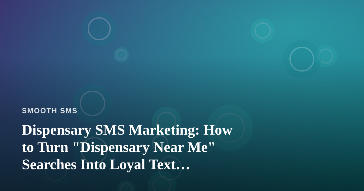 Dispensary SMS Marketing: How to Turn “Dispensary Near Me” Searches Into Loyal Text Subscribers