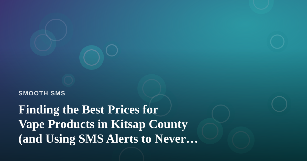 Finding the Best Prices for Vape Products in Kitsap County (and Using SMS Alerts to Never Miss a Deal)