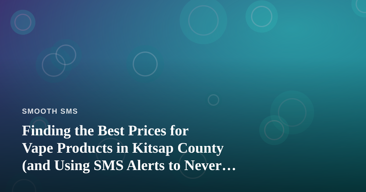 Finding the Best Prices for Vape Products in Kitsap County (and Using SMS Alerts to Never Miss a Deal)