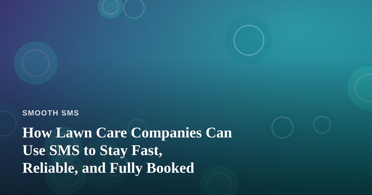 How Lawn Care Companies Can Use SMS to Stay Fast, Reliable, and Fully Booked