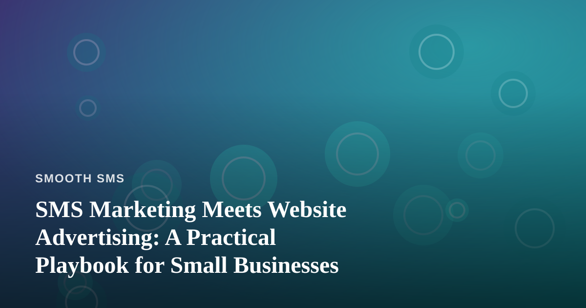 SMS Marketing Meets Website Advertising: A Practical Playbook for Small Businesses