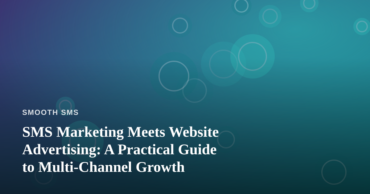 SMS Marketing Meets Website Advertising: A Practical Guide to Multi-Channel Growth