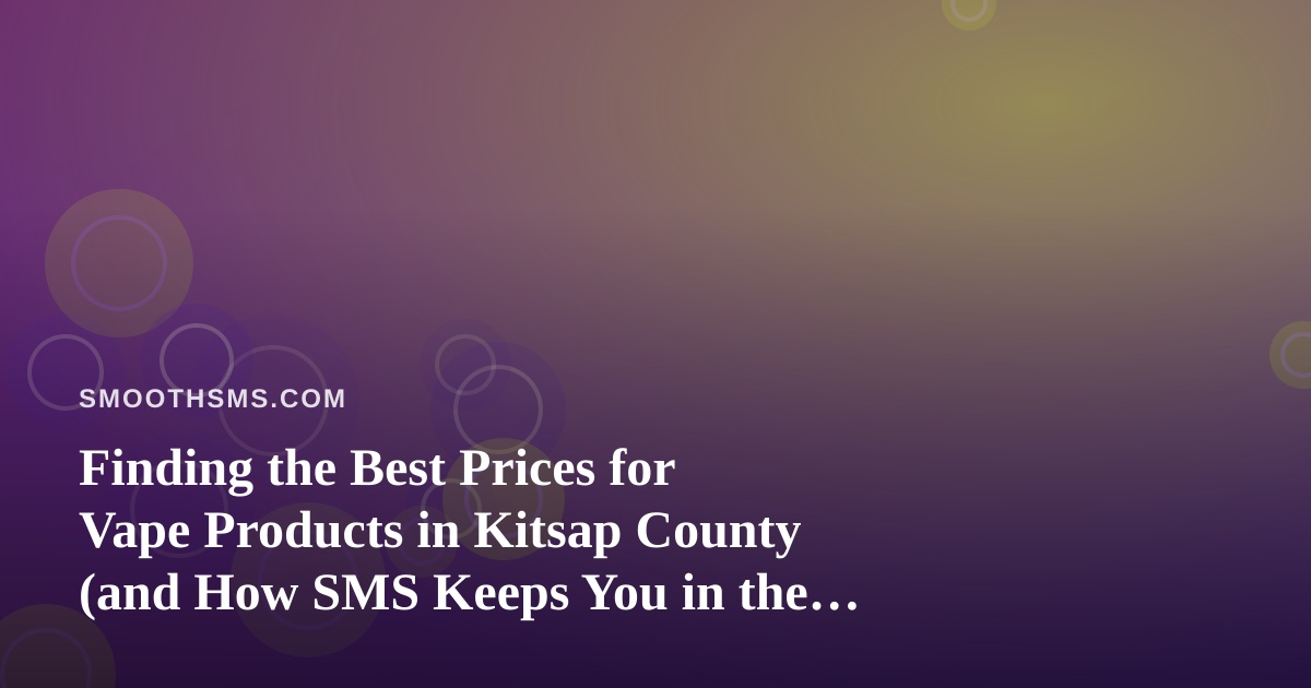 Finding the Best Prices for Vape Products in Kitsap County (and How SMS Keeps You in the Loop)