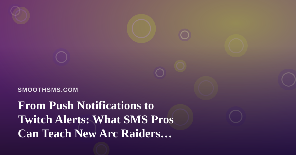 From Push Notifications to Twitch Alerts: What SMS Pros Can Teach New Arc Raiders Streamers