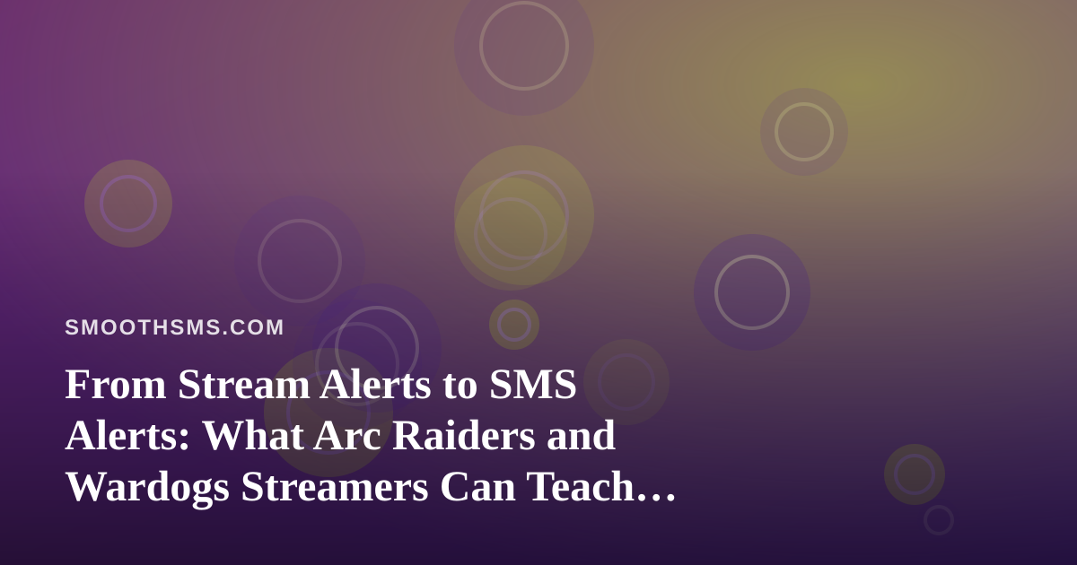 From Stream Alerts to SMS Alerts: What Arc Raiders and Wardogs Streamers Can Teach You About Messaging