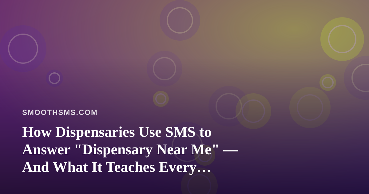 How Dispensaries Use SMS to Answer “Dispensary Near Me” — And What It Teaches Every Texter