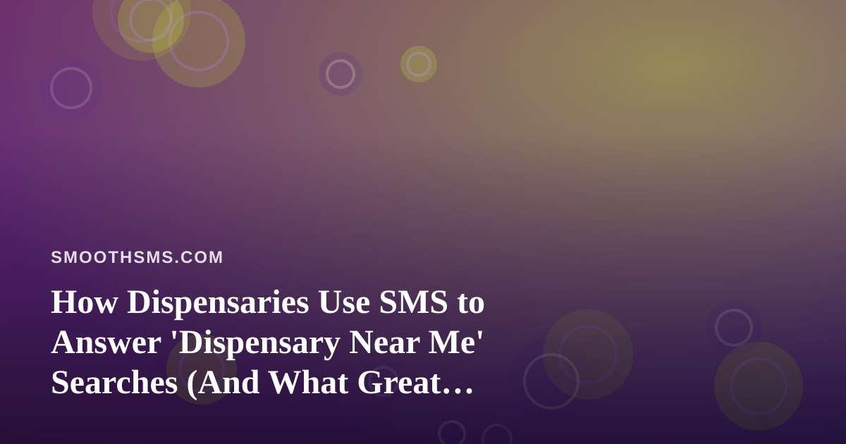 How Dispensaries Use SMS to Answer ‘Dispensary Near Me’ Searches (And What Great Texting Looks Like)