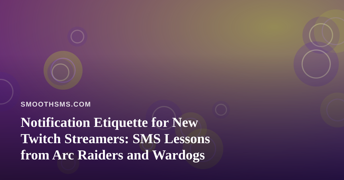 Notification Etiquette for New Twitch Streamers: SMS Lessons from Arc Raiders and Wardogs