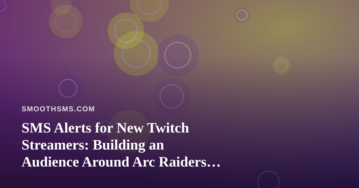 SMS Alerts for New Twitch Streamers: Building an Audience Around Arc Raiders and Wardogs