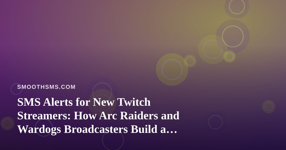 SMS Alerts for New Twitch Streamers: How Arc Raiders and Wardogs Broadcasters Build a Live Audience by Text