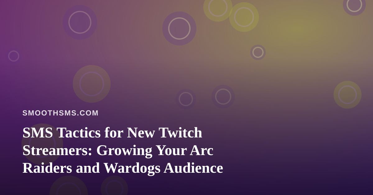 SMS Tactics for New Twitch Streamers: Growing Your Arc Raiders and Wardogs Audience