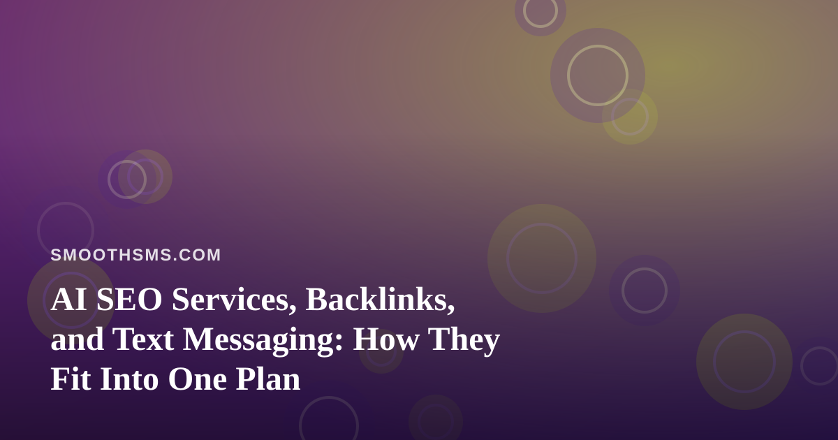AI SEO Services, Backlinks, and Text Messaging: How They Fit Into One Plan