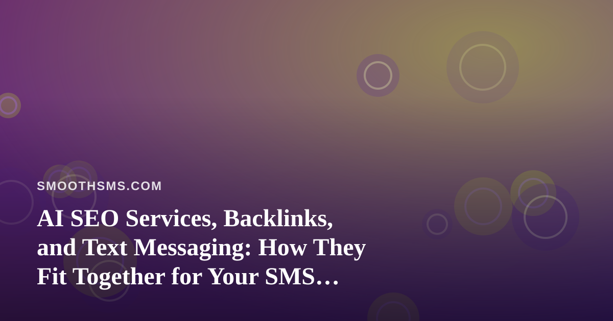 AI SEO Services, Backlinks, and Text Messaging: How They Fit Together for Your SMS Program