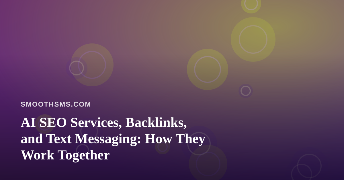 AI SEO Services, Backlinks, and Text Messaging: How They Work Together
