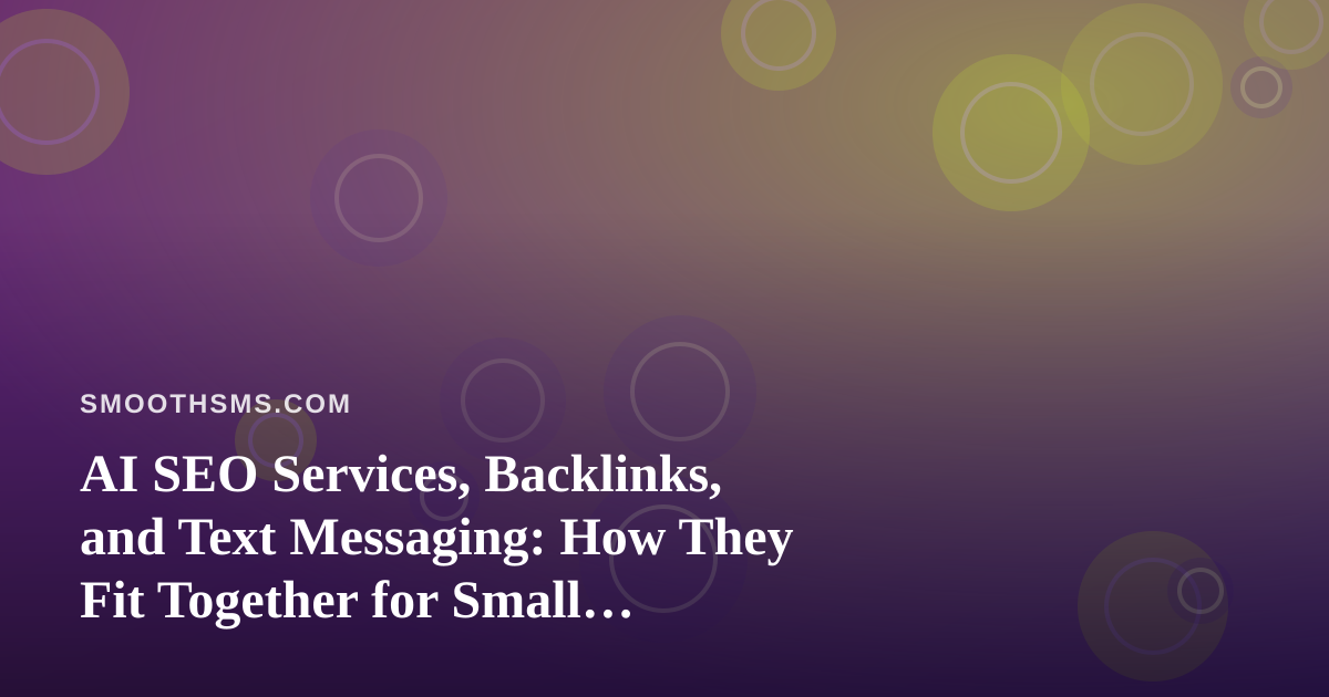 AI SEO Services, Backlinks, and Text Messaging: How They Fit Together for Small Businesses