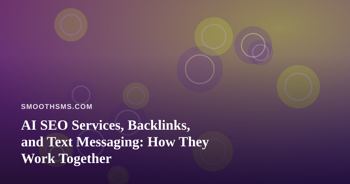 AI SEO Services, Backlinks, and Text Messaging: How They Work Together