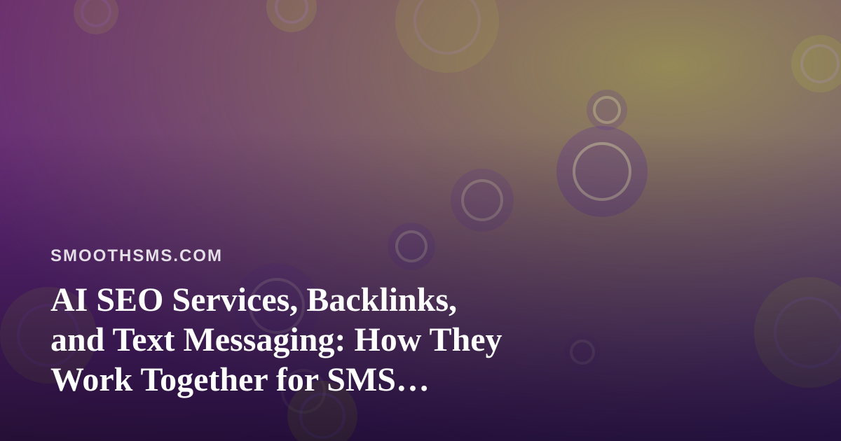 AI SEO Services, Backlinks, and Text Messaging: How They Work Together for SMS Publishers