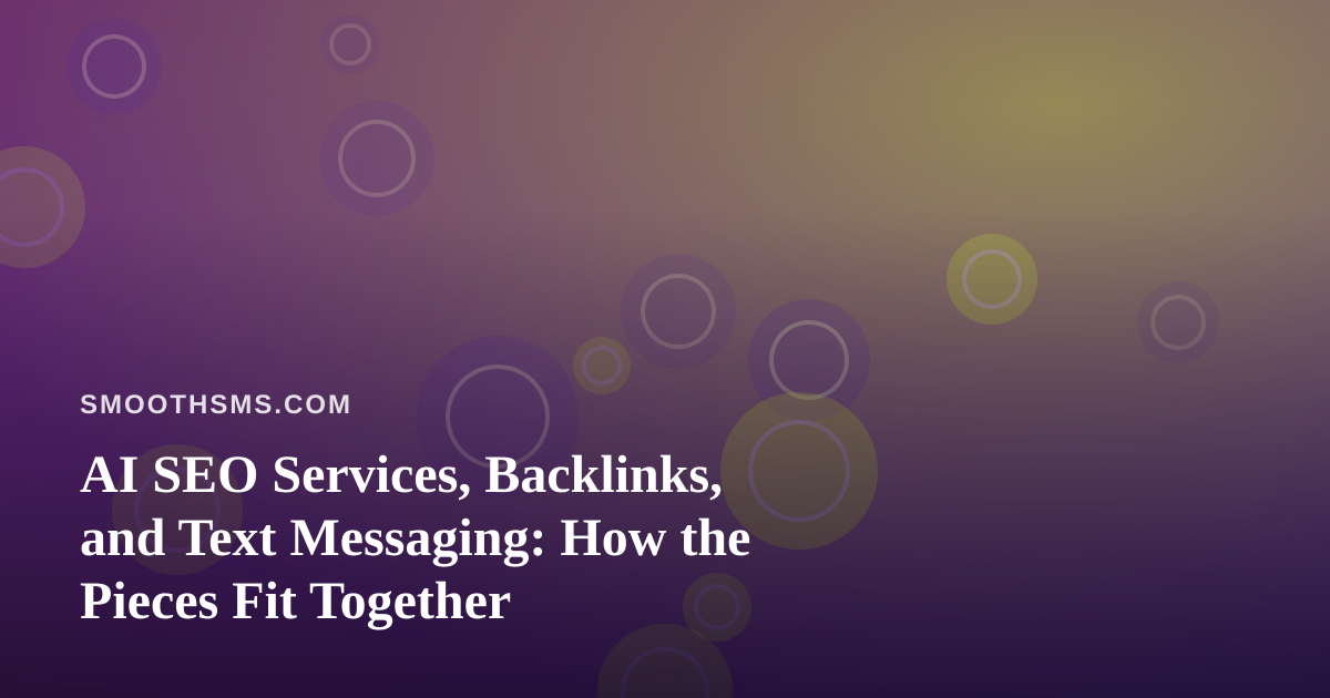 AI SEO Services, Backlinks, and Text Messaging: How the Pieces Fit Together