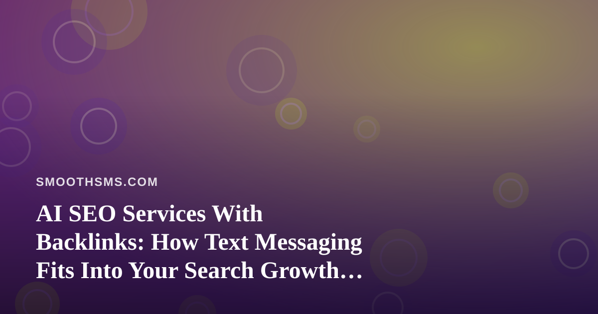 AI SEO Services With Backlinks: How Text Messaging Fits Into Your Search Growth Plan