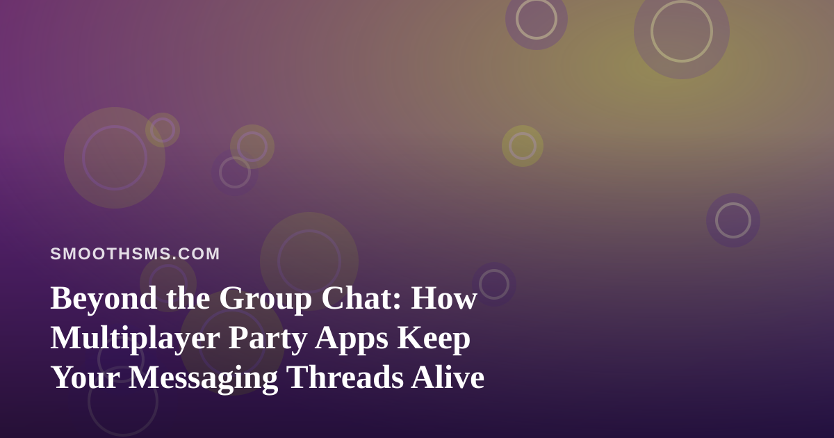 Beyond the Group Chat: How Multiplayer Party Apps Keep Your Messaging Threads Alive