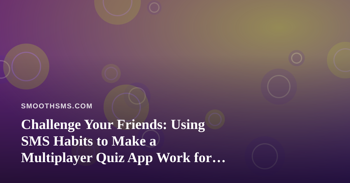 Challenge Your Friends: Using SMS Habits to Make a Multiplayer Quiz App Work for Everyone