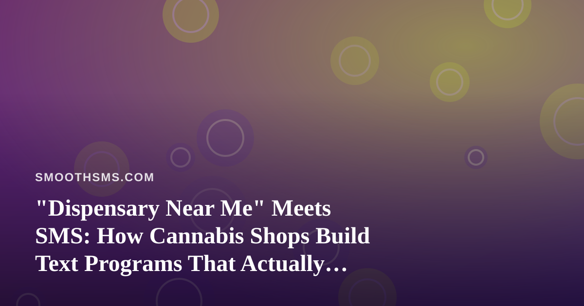 “Dispensary Near Me” Meets SMS: How Cannabis Shops Build Text Programs That Actually Work
