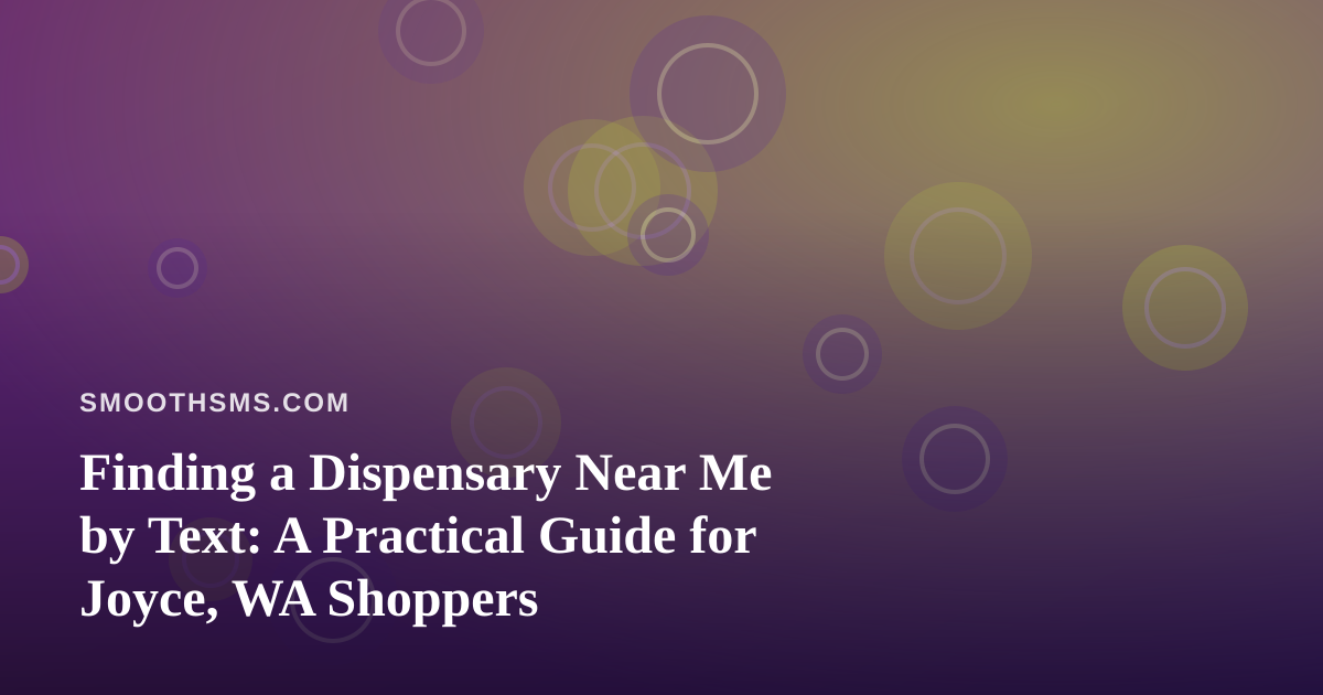 Finding a Dispensary Near Me by Text: A Practical Guide for Joyce, WA Shoppers