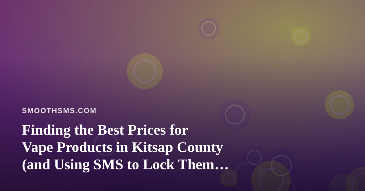 Finding the Best Prices for Vape Products in Kitsap County (and Using SMS to Lock Them In)