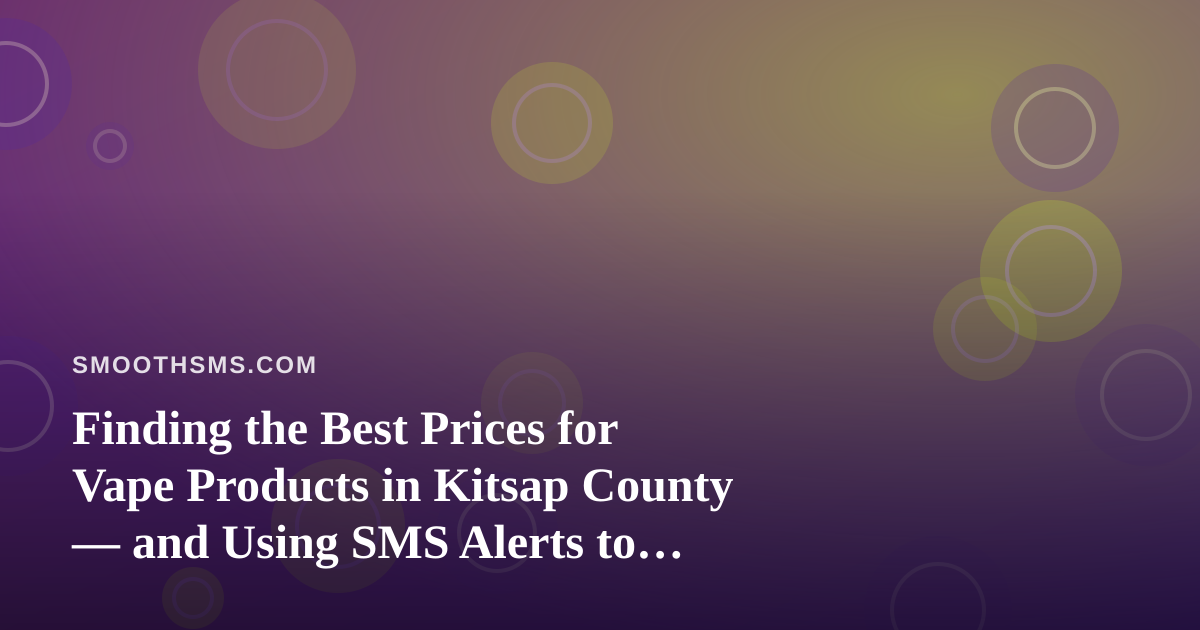 Finding the Best Prices for Vape Products in Kitsap County — and Using SMS Alerts to Never Miss a Deal