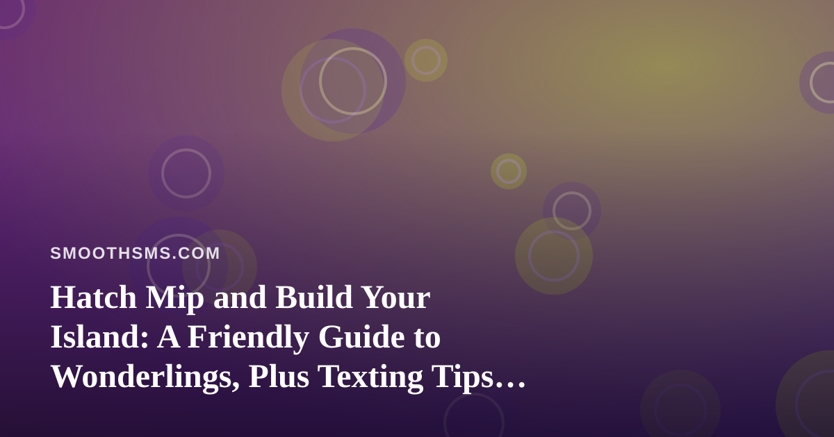 Hatch Mip and Build Your Island: A Friendly Guide to Wonderlings, Plus Texting Tips for Planning Play Dates