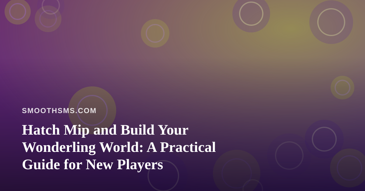 Hatch Mip and Build Your Wonderling World: A Practical Guide for New Players