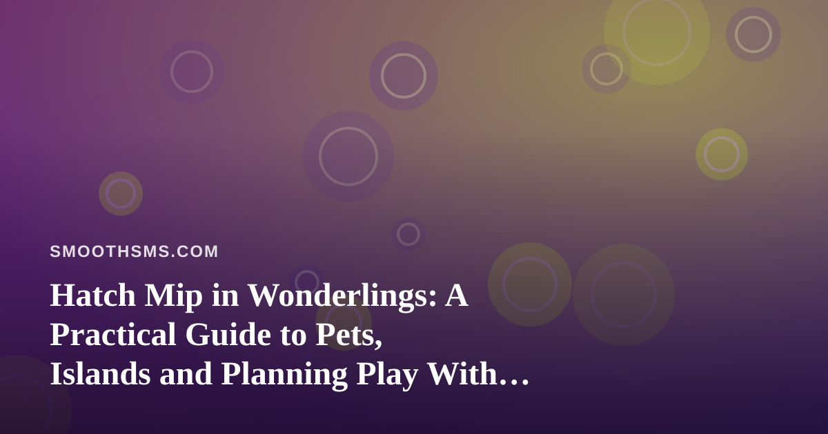 Hatch Mip in Wonderlings: A Practical Guide to Pets, Islands and Planning Play With Friends