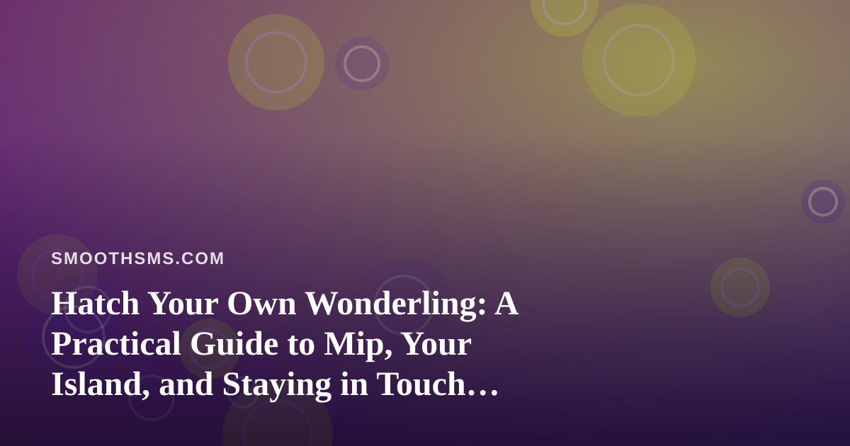 Hatch Your Own Wonderling: A Practical Guide to Mip, Your Island, and Staying in Touch With Friends