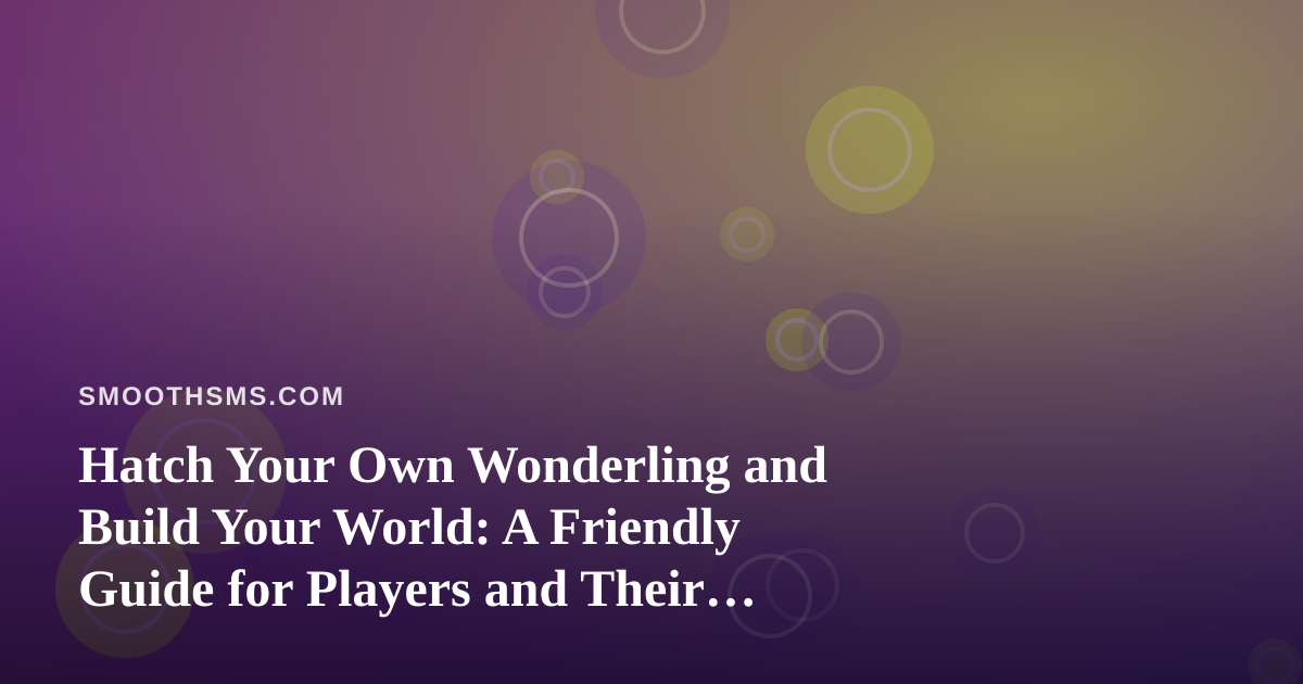 Hatch Your Own Wonderling and Build Your World: A Friendly Guide for Players and Their Friends