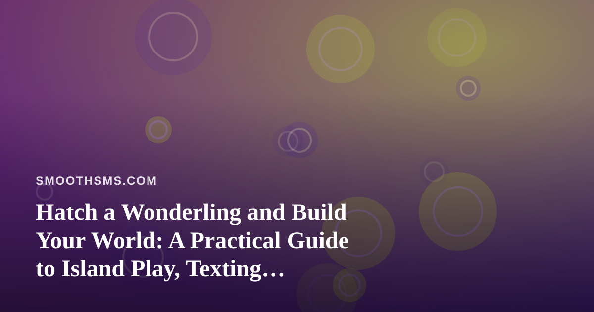 Hatch a Wonderling and Build Your World: A Practical Guide to Island Play, Texting Friends, and Staying Scam-Safe