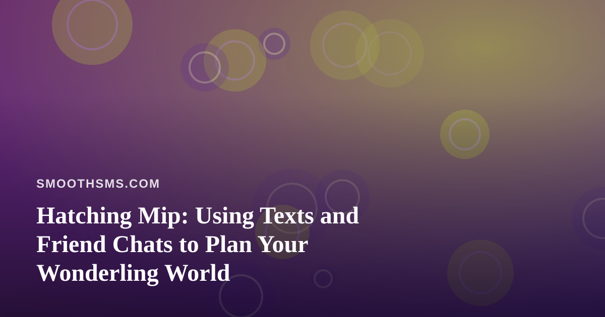 Hatching Mip: Using Texts and Friend Chats to Plan Your Wonderling World