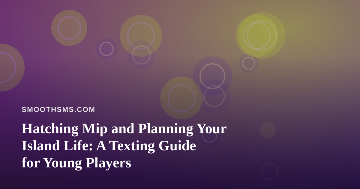 Hatching Mip and Planning Your Island Life: A Texting Guide for Young Players