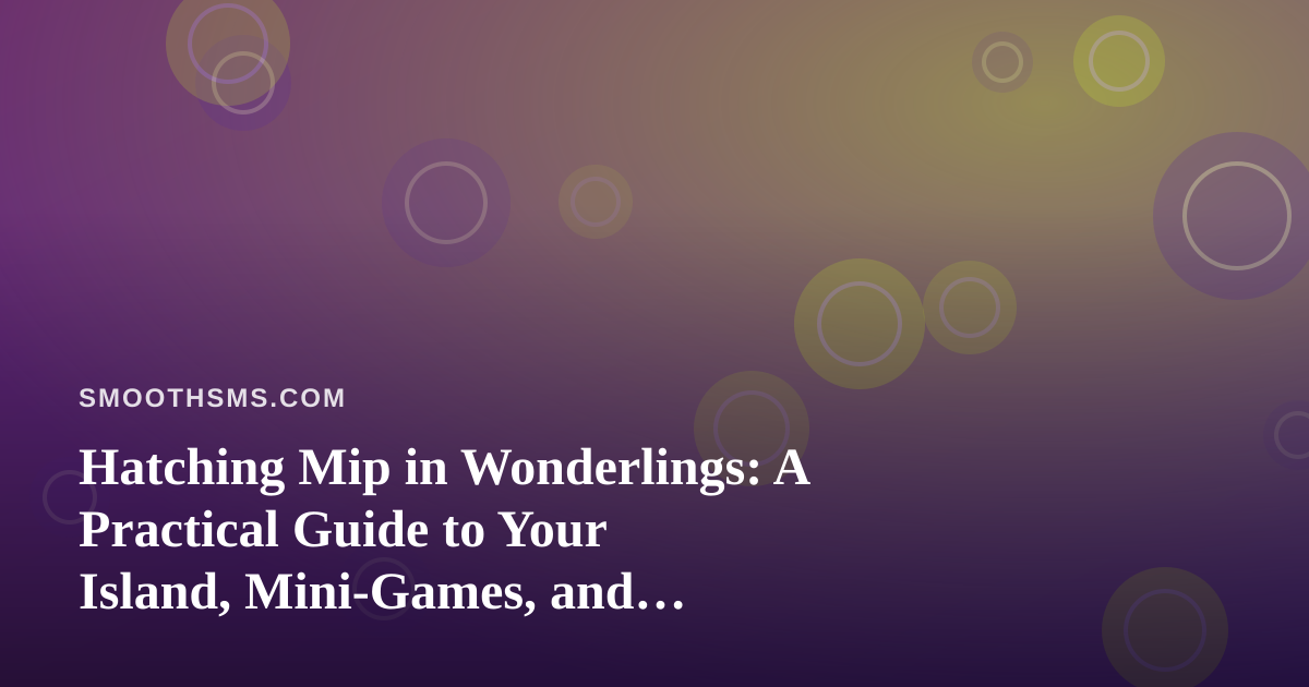 Hatching Mip in Wonderlings: A Practical Guide to Your Island, Mini-Games, and Text-Based Play Plans