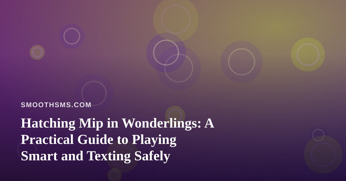 Hatching Mip in Wonderlings: A Practical Guide to Playing Smart and Texting Safely