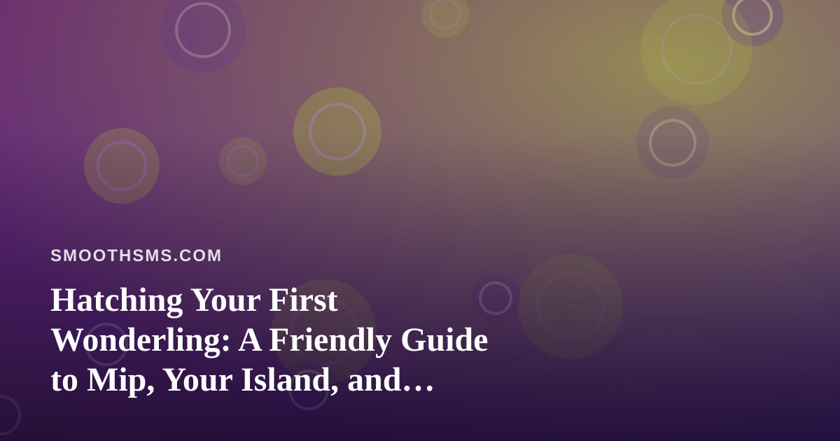 Hatching Your First Wonderling: A Friendly Guide to Mip, Your Island, and Planning Play with Friends by Text