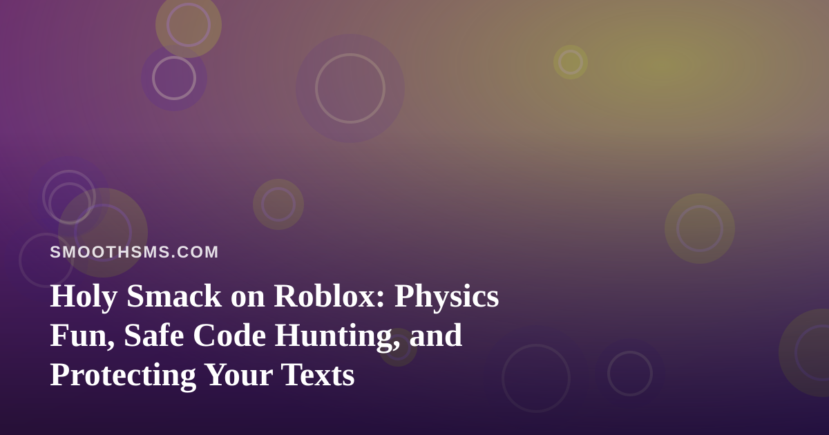 Holy Smack on Roblox: Physics Fun, Safe Code Hunting, and Protecting Your Texts