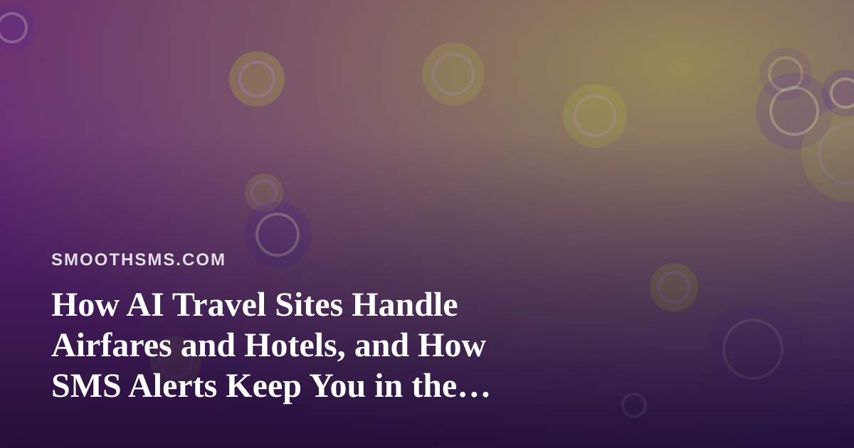 How AI Travel Sites Handle Airfares and Hotels, and How SMS Alerts Keep You in the Loop