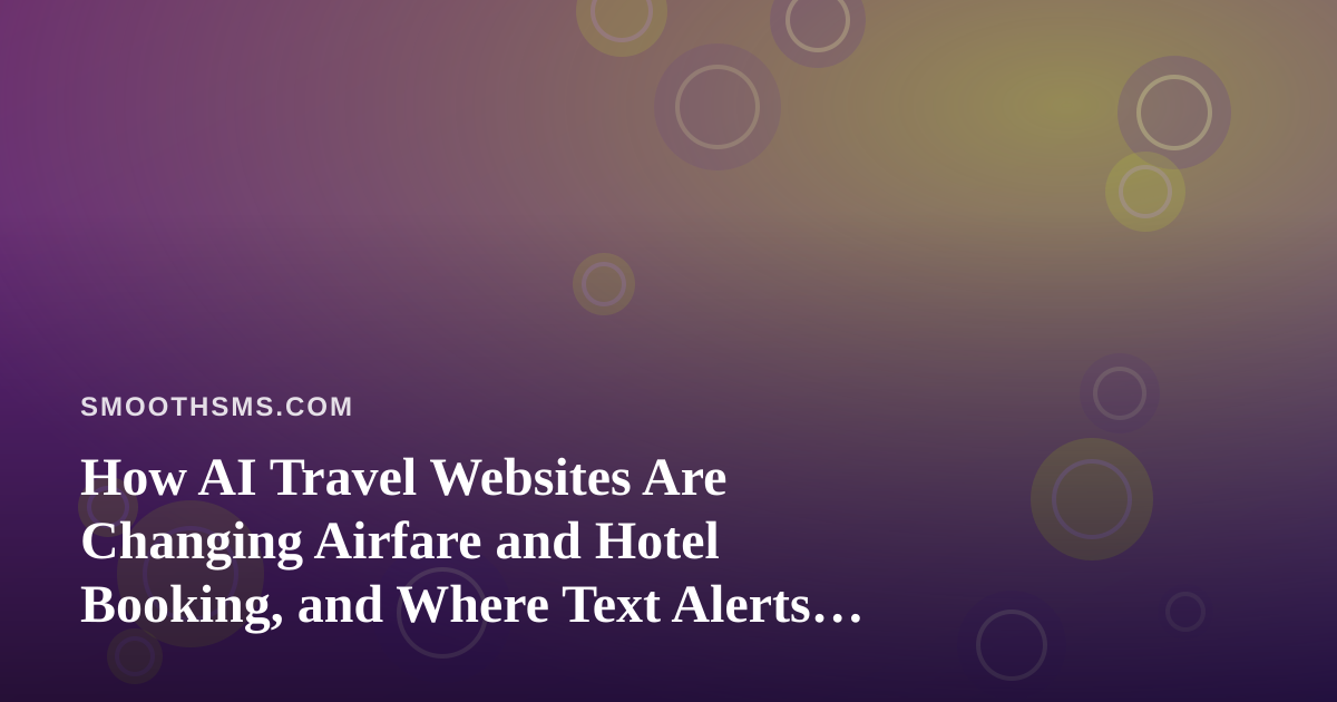 How AI Travel Websites Are Changing Airfare and Hotel Booking, and Where Text Alerts Fit In