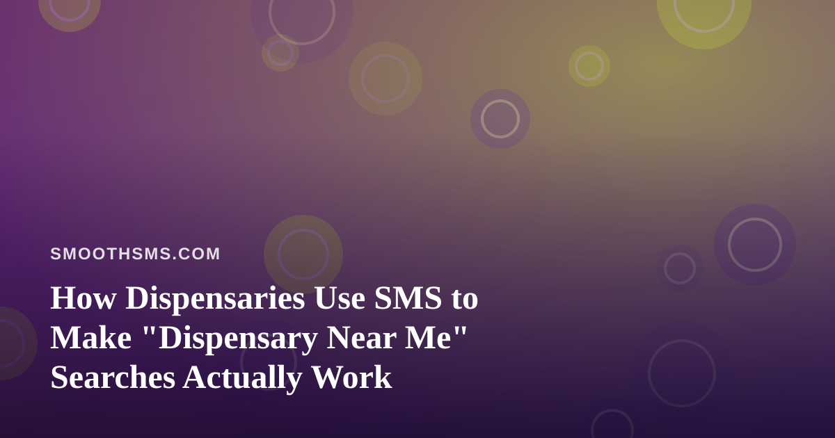 How Dispensaries Use SMS to Make “Dispensary Near Me” Searches Actually Work
