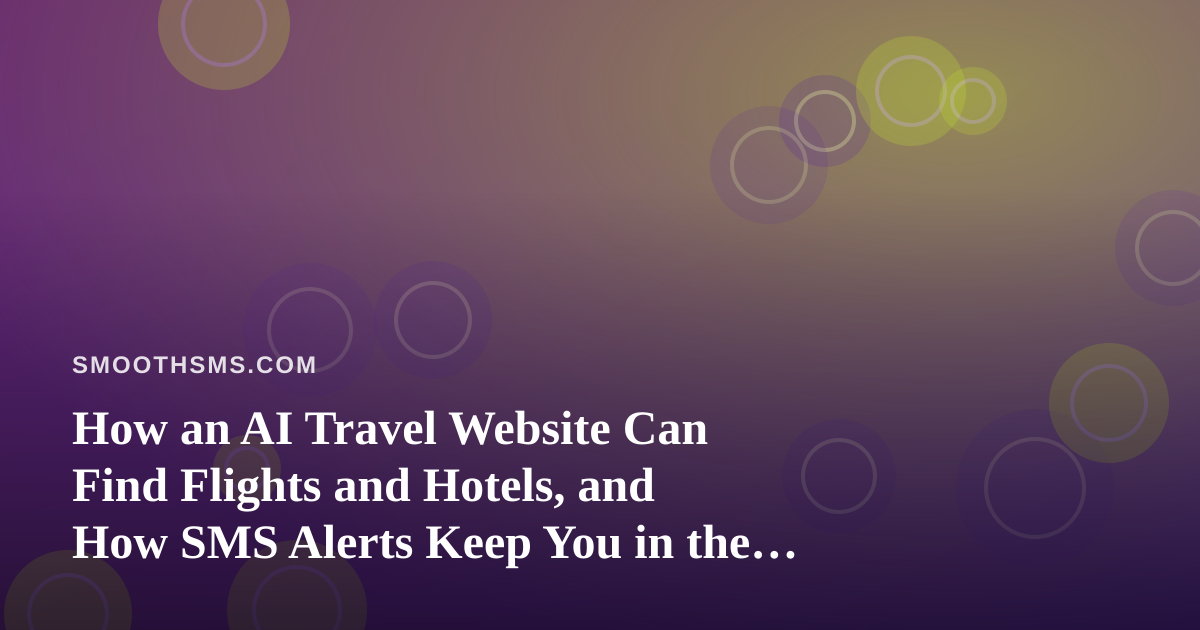 How an AI Travel Website Can Find Flights and Hotels, and How SMS Alerts Keep You in the Loop