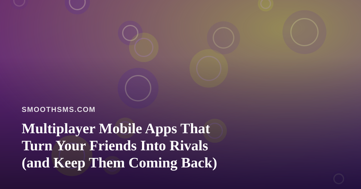Multiplayer Mobile Apps That Turn Your Friends Into Rivals (and Keep Them Coming Back)