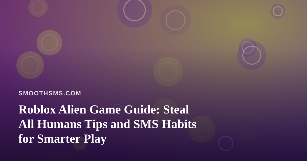 Roblox Alien Game Guide: Steal All Humans Tips and SMS Habits for Smarter Play