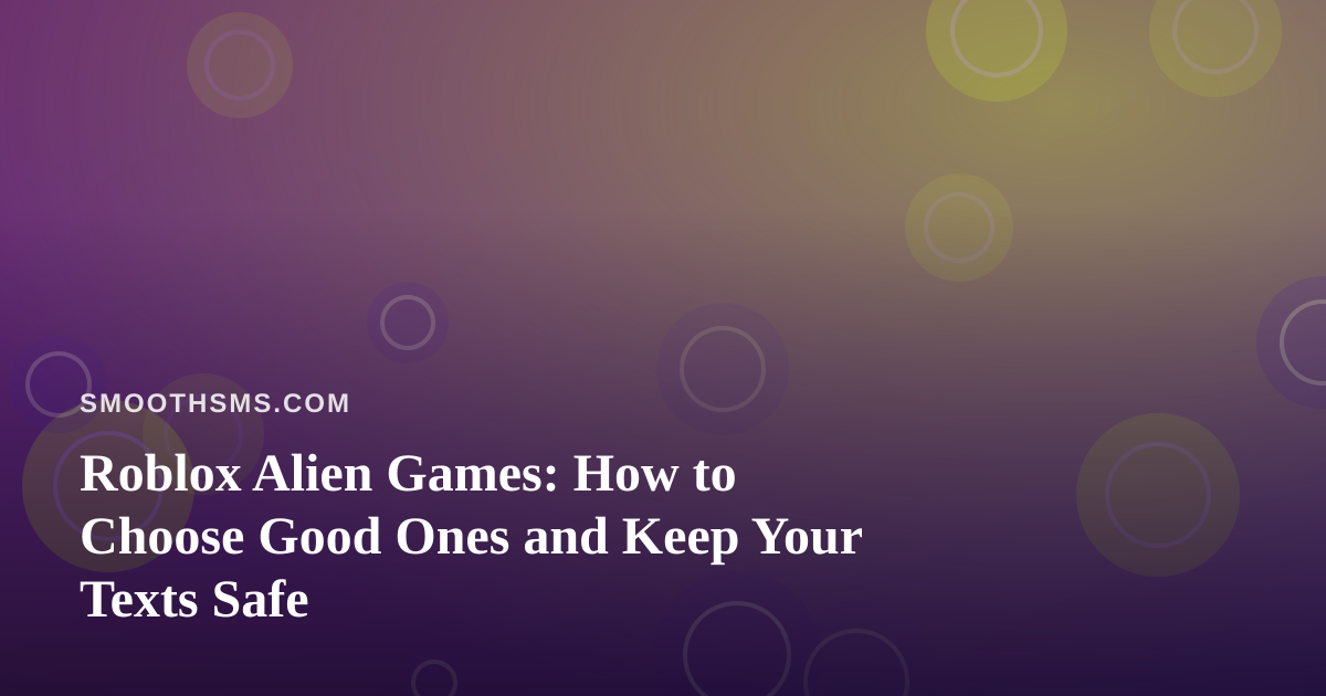 Roblox Alien Games: How to Choose Good Ones and Keep Your Texts Safe